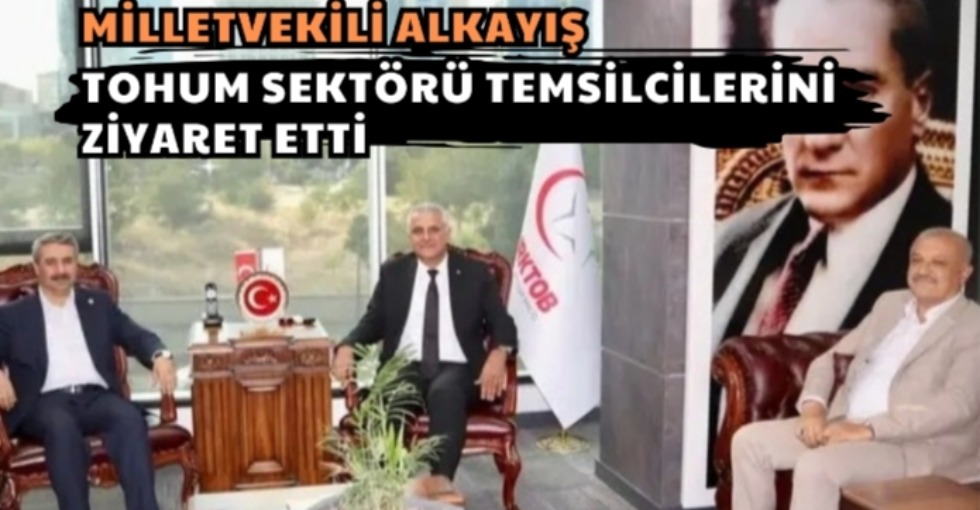 ALKAYIŞ, TOHUM SEKTÖRÜ TEMSİLCİLERİNİ ZİYARET ETTİ